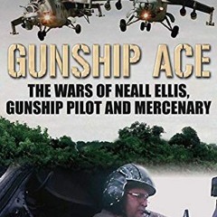 ACCESS EBOOK ✓ Gunship Ace: The Wars of Neall Ellis, Gunship Pilot and Mercenary by