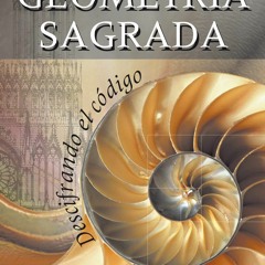 [PDF READ ONLINE] Geometr?a sagrada: Descifrando el c?digo (Spanish Edition)