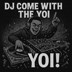DJ COME WITH THE YOI