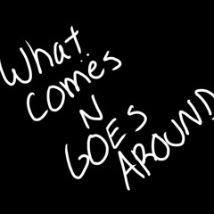 WHAT COMËS N GOES AROUND