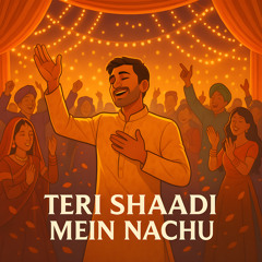 TERI SHAADI MEIN NACHU