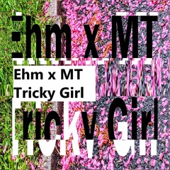 Ehm x MT - Tricky girl . . . . (free dl)