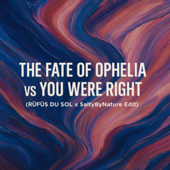 The Fate Of Ophelia vs You Were Right (RUFUS DU SOL x SaltyByNature Edit)