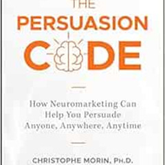 READ PDF 🗃️ The Persuasion Code: How Neuromarketing Can Help You Persuade Anyone, An