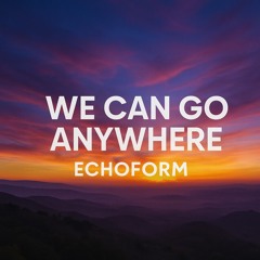 We can go anywhere