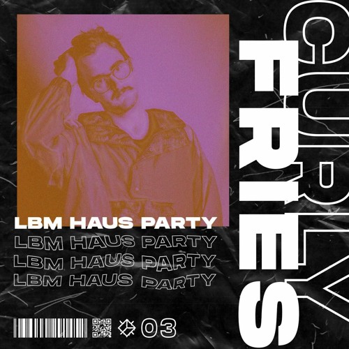 LBM Haus Party 03: CURLY FRIES