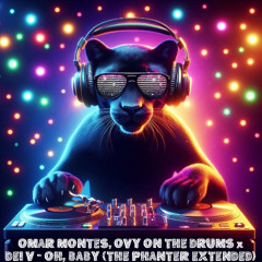 Omar Montes, Ovy On The Drums y Dei V - Oh, Baby (THE PHANTER EXTENDED EDIT)