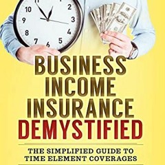 Get [PDF EBOOK EPUB KINDLE] Business Income Insurance Demystified: The Simplified Gui