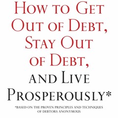 [Doc] How To Get Out Of Debt, Stay Out Of Debt, And Live Prosperously Based