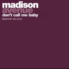 Madison Avenue - Don't Call Me Baby (Remix by Felix)