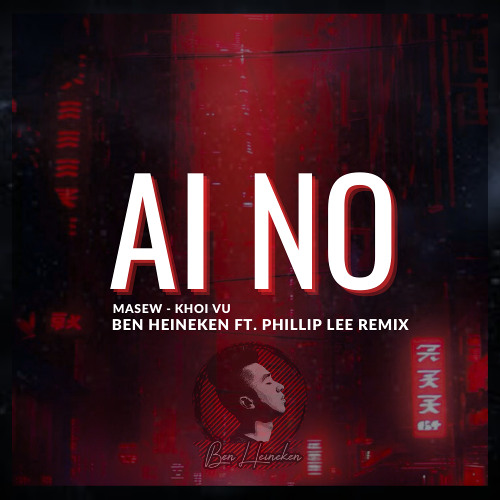 Ai No - Ben Heineken ft Phillip Lee Remix | Masew x Khoi Vu