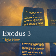 Exodus 3 "Right Now"