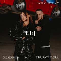 DON XHONI & DHURATA DORA - LEJ (Hayit Murat Remix)