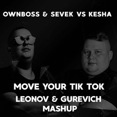 Ownboss & SEVEK Vs Kesha - Move Your Tik Tok ( Leonov & Gurevich MashUp )