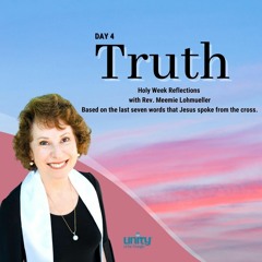 Truth | Day 4 - The Last Seven Words  | Rev Meemie Lohmueller | Unity of the Triangle