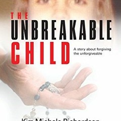 ( x9D ) The Unbreakable Child: A story about forgiving the unforgivable by  Kim Michele Richardson (