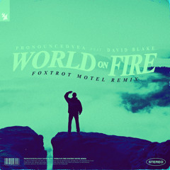 pronouncedyea feat. David Blake - World On Fire (Foxtrot Motel Remix)