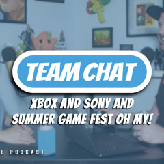 Xbox and Sony and Summer Game Fest Oh My! - Team Chat Podcast Episode 272
