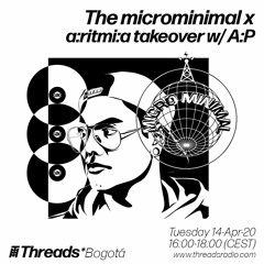 The microminimal x a:ritmi:a takeover - Episode 27 w/ A:P (Threads*BOGOTÁ) - 14-Apr-20