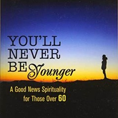 ❤️ Download You'll Never Be Younger: A Good News Spirituality for Those Over Sixty by  William J