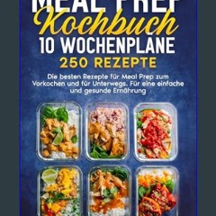 Read eBook [PDF] ❤ Meal Prep Kochbuch: 10 Wochenpläne 250 Rezepte. Die besten Rezepte für Meal Pre
