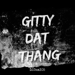 Gitty Dat Thang - DJJam305