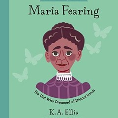 PDF/READ Maria Fearing: The Girl Who Dreamed of Distant Lands (Inspiring illustr
