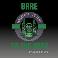 BARE TO THE BONE - UPTEMPO MIXTAPE (HESITATE VS DJD)