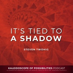 Its Tied To A Shadow - Kaleidoscope Of Possibilities Ep 73 Clip