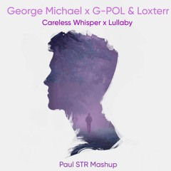 Careless Whisper X Lullaby - George Michael x G-POL & Loxterr (Paul STR Mashup)