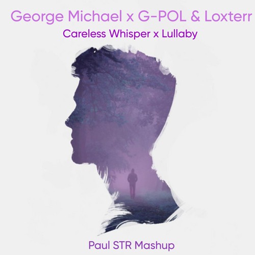 Careless Whisper X Lullaby - George Michael x G-POL & Loxterr (Paul STR Mashup)