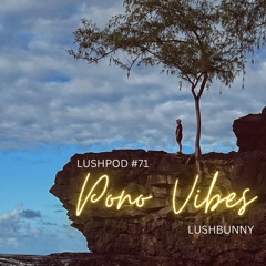 Lushpod #71 - Pono Vibes