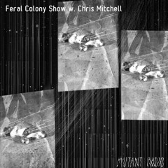 Feral Colony Show w. Chris Mitchell [12.04.2022]