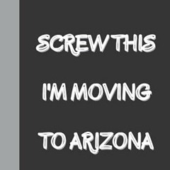 ✔️ [PDF] Download Screw This I'm Moving To Arizona: Funny Gag gift Notebook Journal, Funny quote