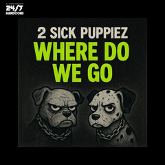 2 Sick Puppiez - Where Do We Go (Original Mix)