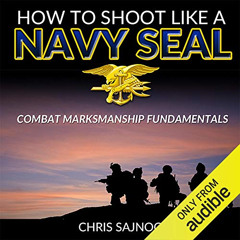 Get KINDLE 📔 How to Shoot like a Navy SEAL: Combat Marksmanship Fundamentals by  Chr