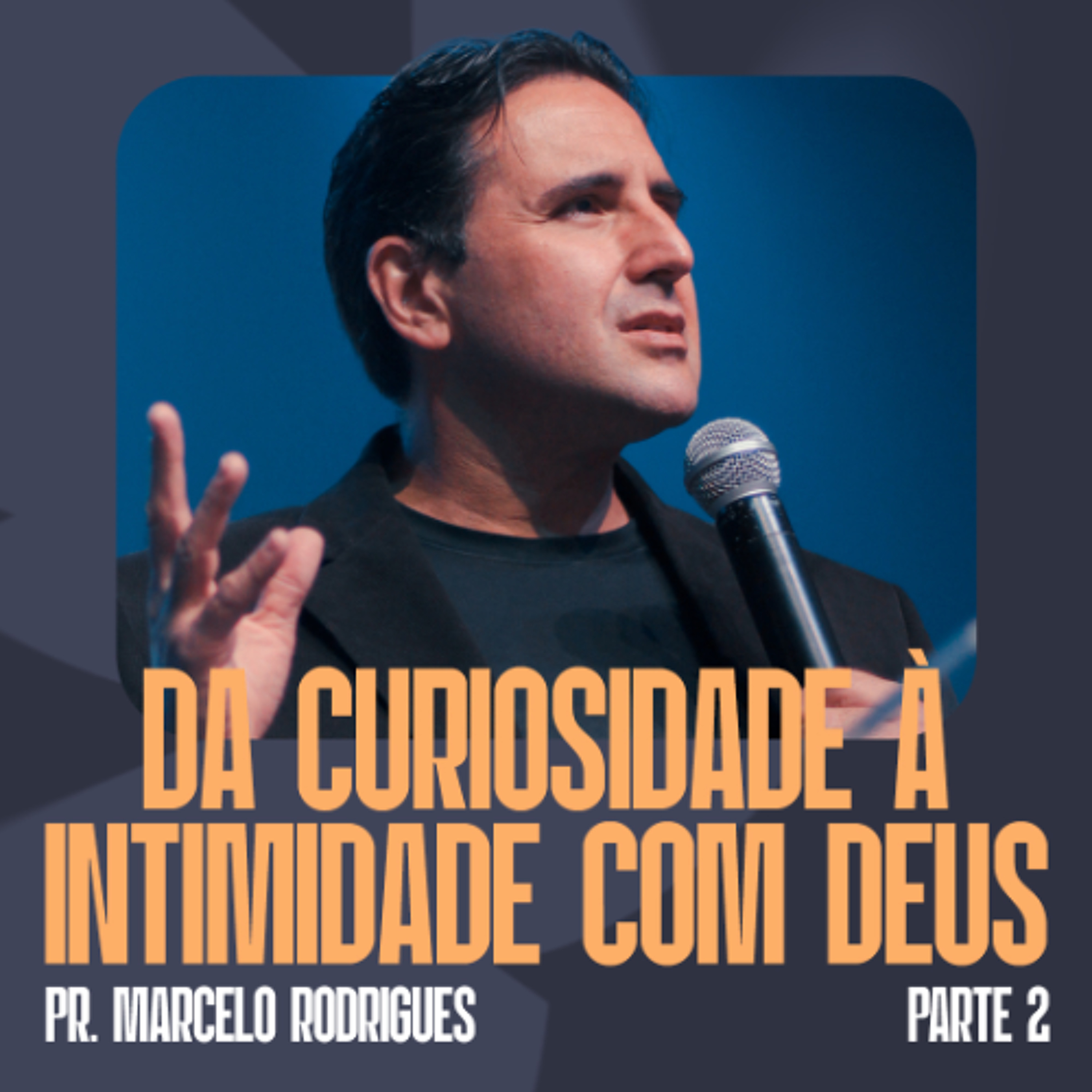 Da Curiosidade à Intimidade com Deus [Parte 2] - Pr. Marcelo Rodrigues