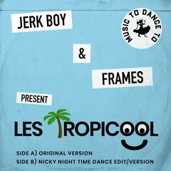 Jerk Boy & Frames - Les Tropicool (Nicky Night Time Dance Version) [Music To Dance To] Radio Edit