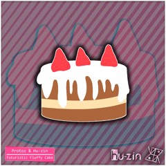 Protoz & Hu-zin - Futuristic Fluffy Cake (FREE DL)