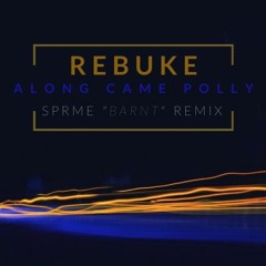 Rebuke - Along Came Polly (SPRME "Barnt" Remix)
