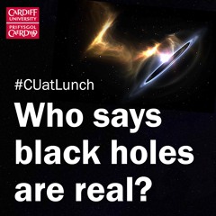 #CUatLunch - Who says black holes are real?