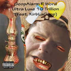 GoopAlarm R Word Ultra Luxe 10 Trillion (Feat. KirbLaGoop)