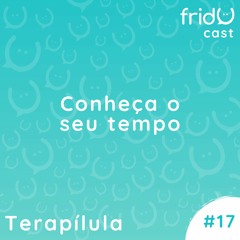 Terapílula #17 - Conheça o seu Tempo