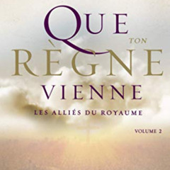 View EBOOK 🗃️ Que Ton Règne Vienne Volume 2: Les Alliés du Royaume (Que Ton Regne Vi