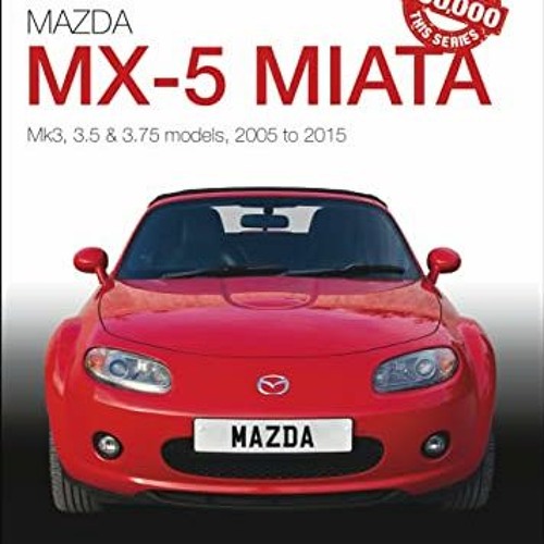 Access EBOOK 💝 Mazda MX-5 Miata: Mk3, 3.5 & 3.75 Models, 2005-2015 (The Essential Bu