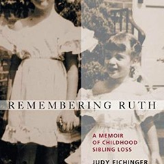 [Free] EBOOK 📜 Remembering Ruth: A Memoir of Childhood Sibling Loss by  Judy Eiching