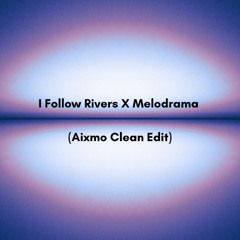 I Follow Rivers X Melodrama (Aixmo Clean Edit) **10min For Copyrights**