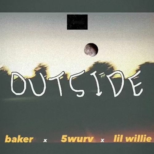 OUTSIDE | baker & 5wurv & lil  willie