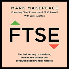 Get KINDLE 📫 FTSE: The Inside Story of the Deals, Dramas and Politics That Revolutio