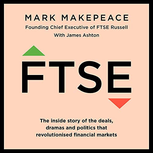 Read KINDLE 💔 FTSE: The Inside Story of the Deals, Dramas and Politics That Revoluti